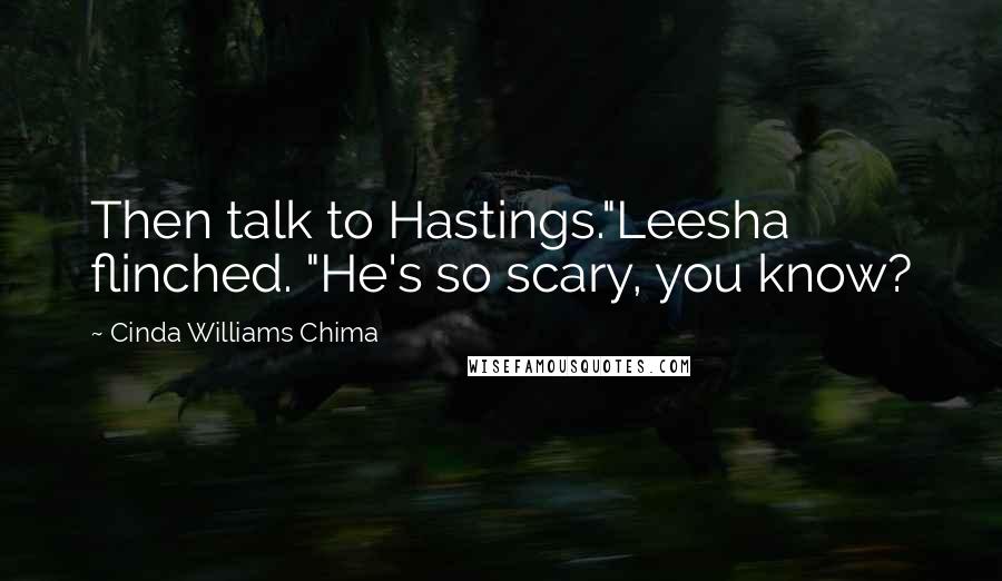 Cinda Williams Chima Quotes: Then talk to Hastings."Leesha flinched. "He's so scary, you know?