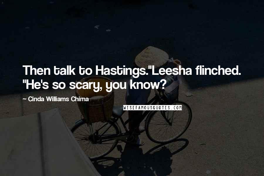 Cinda Williams Chima Quotes: Then talk to Hastings."Leesha flinched. "He's so scary, you know?