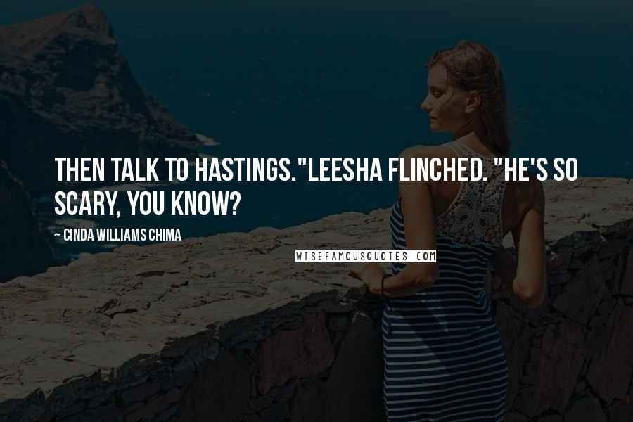 Cinda Williams Chima Quotes: Then talk to Hastings."Leesha flinched. "He's so scary, you know?