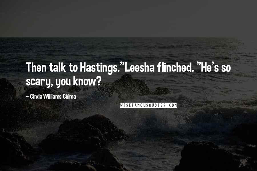 Cinda Williams Chima Quotes: Then talk to Hastings."Leesha flinched. "He's so scary, you know?