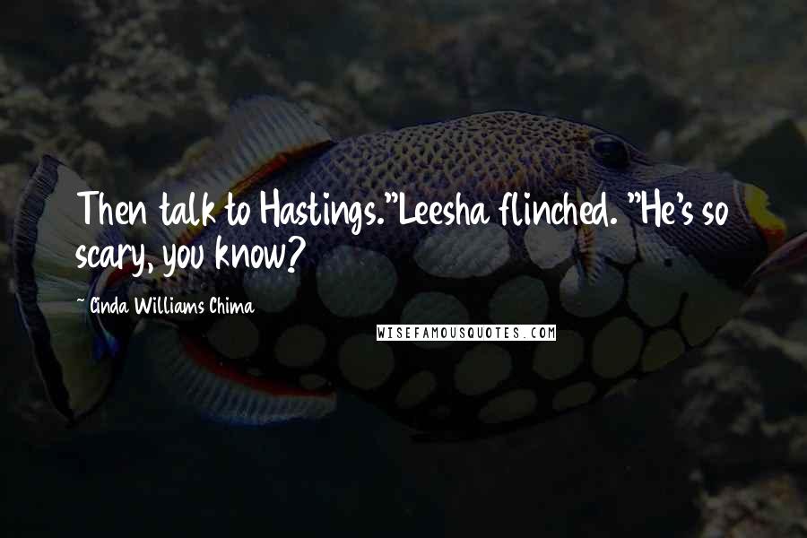 Cinda Williams Chima Quotes: Then talk to Hastings."Leesha flinched. "He's so scary, you know?