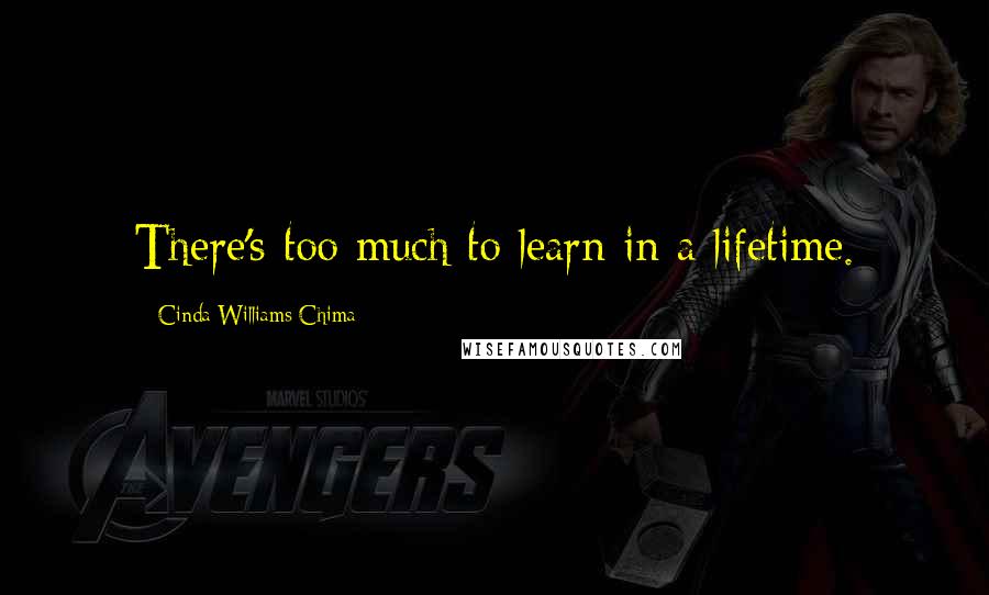 Cinda Williams Chima Quotes: There's too much to learn in a lifetime.