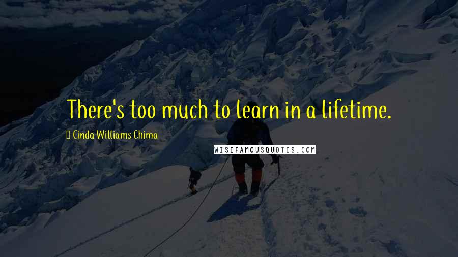 Cinda Williams Chima Quotes: There's too much to learn in a lifetime.