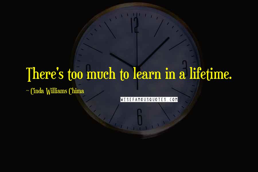 Cinda Williams Chima Quotes: There's too much to learn in a lifetime.