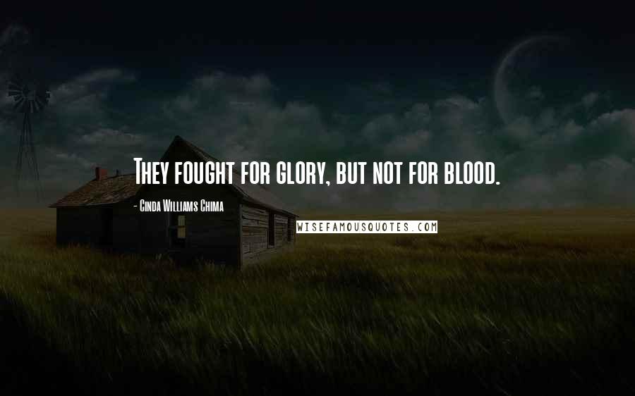 Cinda Williams Chima Quotes: They fought for glory, but not for blood.