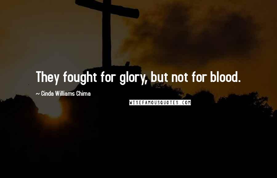 Cinda Williams Chima Quotes: They fought for glory, but not for blood.