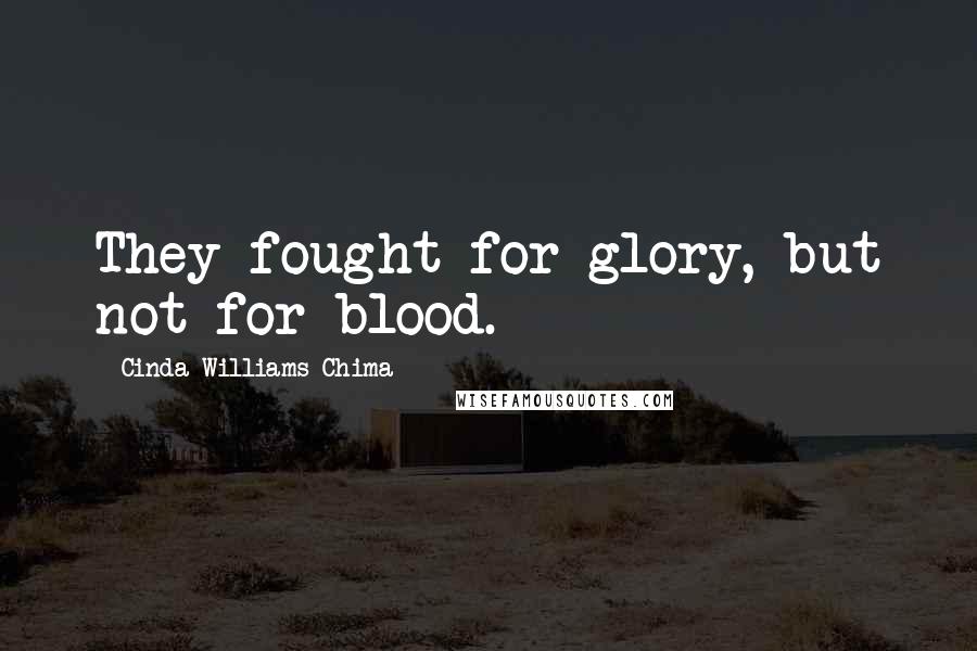 Cinda Williams Chima Quotes: They fought for glory, but not for blood.