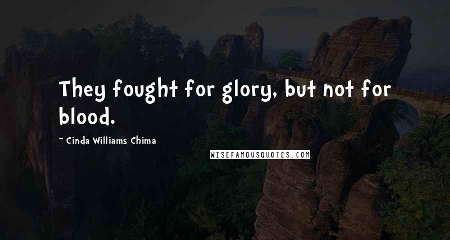 Cinda Williams Chima Quotes: They fought for glory, but not for blood.