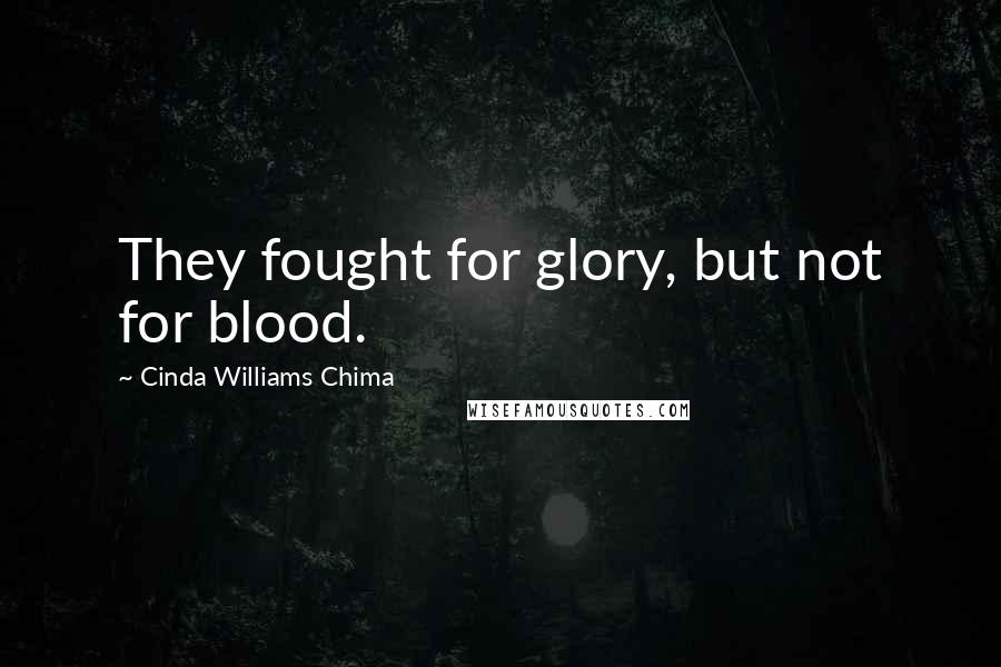 Cinda Williams Chima Quotes: They fought for glory, but not for blood.