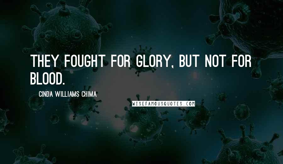 Cinda Williams Chima Quotes: They fought for glory, but not for blood.