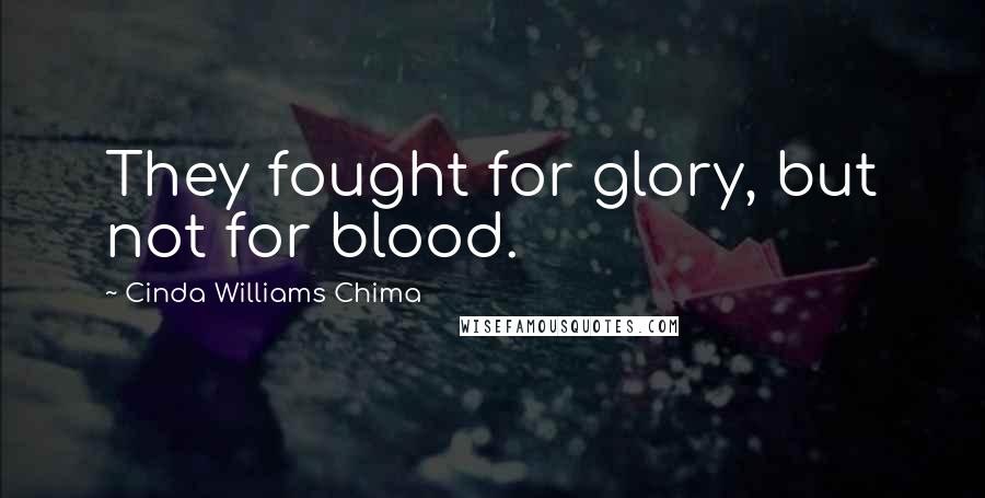 Cinda Williams Chima Quotes: They fought for glory, but not for blood.