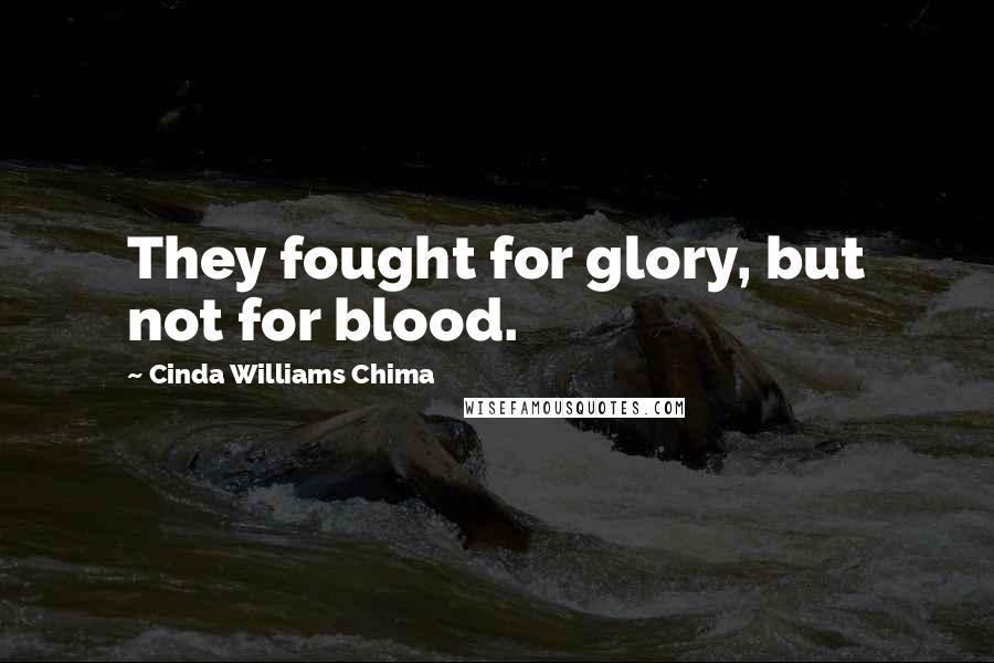 Cinda Williams Chima Quotes: They fought for glory, but not for blood.