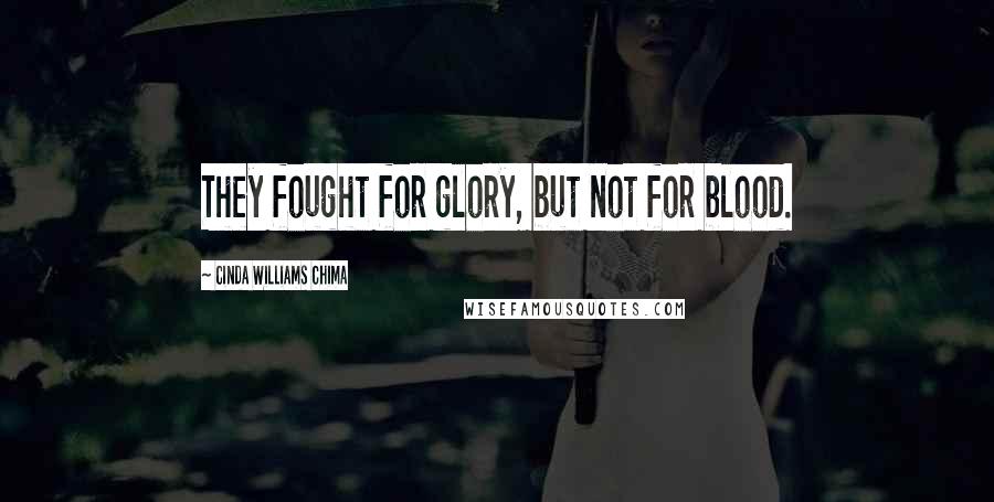 Cinda Williams Chima Quotes: They fought for glory, but not for blood.