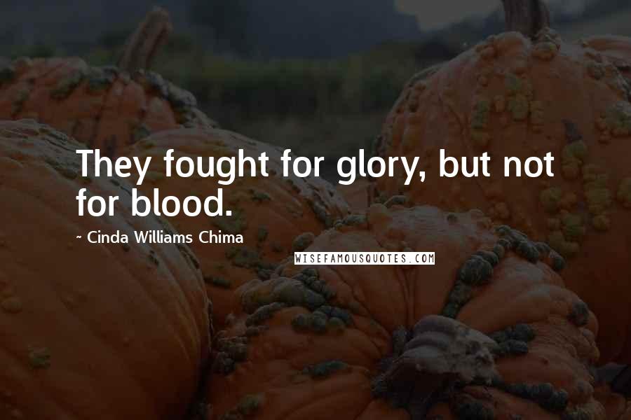 Cinda Williams Chima Quotes: They fought for glory, but not for blood.