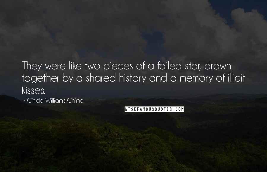 Cinda Williams Chima Quotes: They were like two pieces of a failed star, drawn together by a shared history and a memory of illicit kisses.
