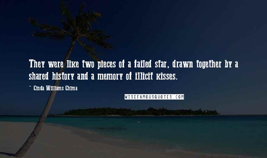 Cinda Williams Chima Quotes: They were like two pieces of a failed star, drawn together by a shared history and a memory of illicit kisses.