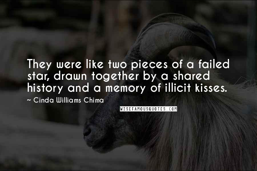 Cinda Williams Chima Quotes: They were like two pieces of a failed star, drawn together by a shared history and a memory of illicit kisses.