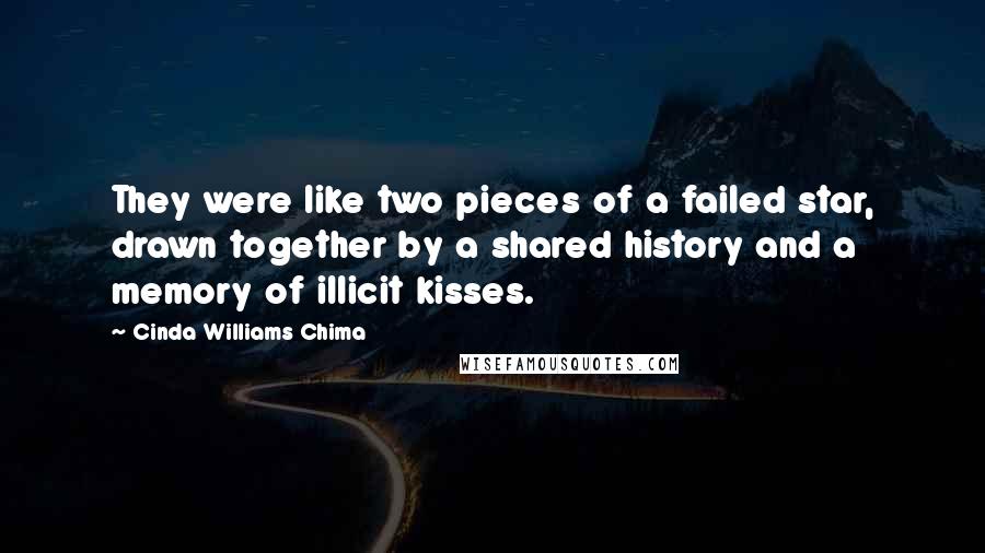 Cinda Williams Chima Quotes: They were like two pieces of a failed star, drawn together by a shared history and a memory of illicit kisses.