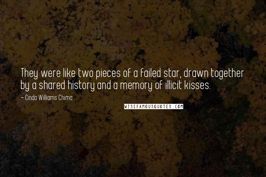 Cinda Williams Chima Quotes: They were like two pieces of a failed star, drawn together by a shared history and a memory of illicit kisses.