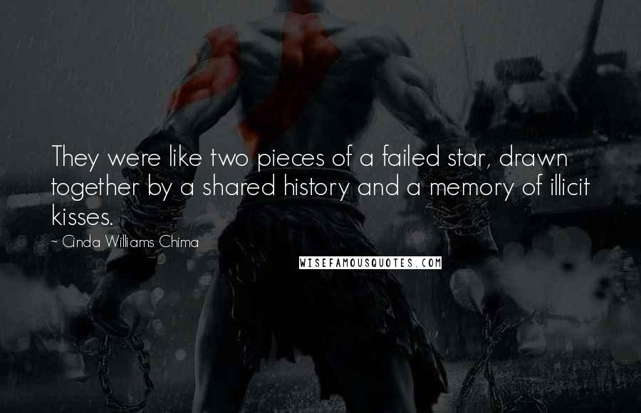 Cinda Williams Chima Quotes: They were like two pieces of a failed star, drawn together by a shared history and a memory of illicit kisses.