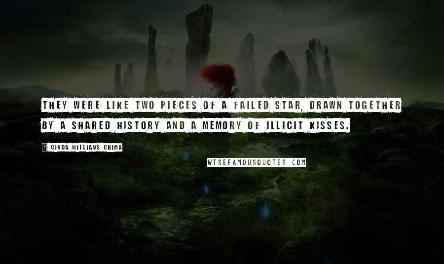 Cinda Williams Chima Quotes: They were like two pieces of a failed star, drawn together by a shared history and a memory of illicit kisses.