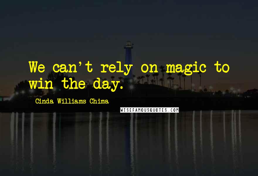 Cinda Williams Chima Quotes: We can't rely on magic to win the day.