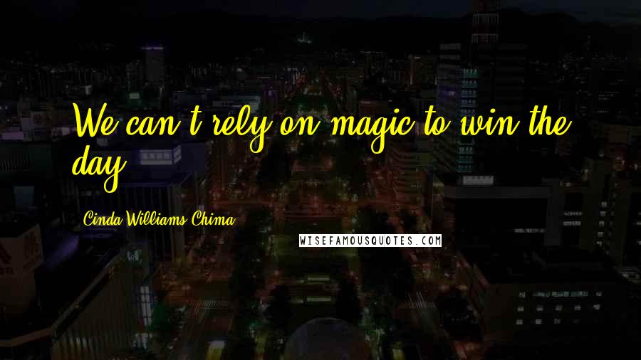 Cinda Williams Chima Quotes: We can't rely on magic to win the day.