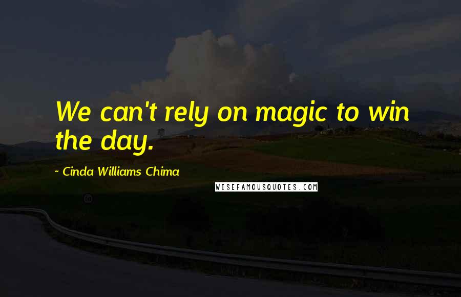 Cinda Williams Chima Quotes: We can't rely on magic to win the day.