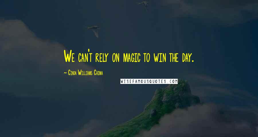 Cinda Williams Chima Quotes: We can't rely on magic to win the day.