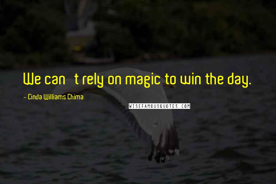 Cinda Williams Chima Quotes: We can't rely on magic to win the day.