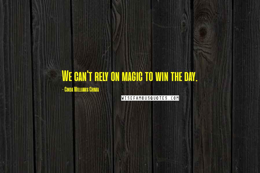 Cinda Williams Chima Quotes: We can't rely on magic to win the day.