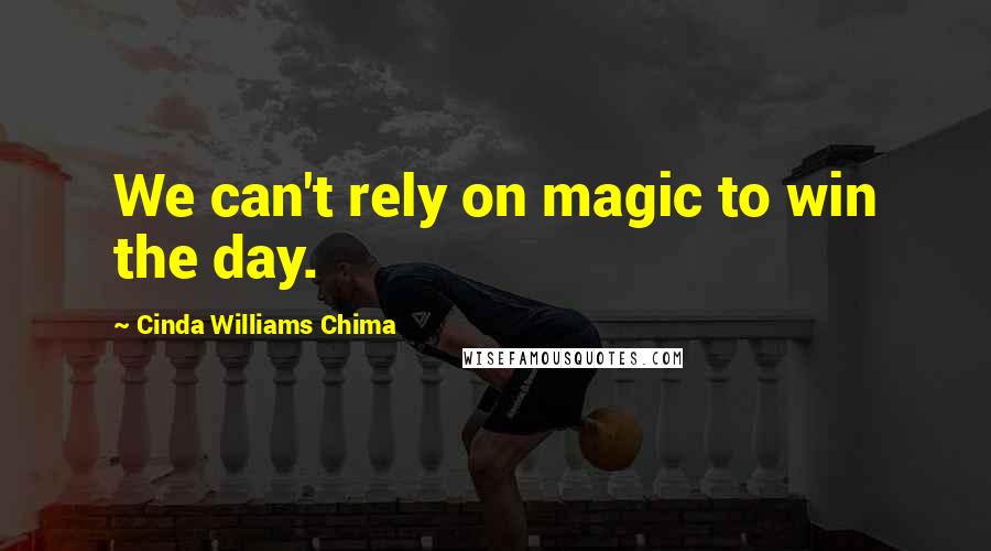 Cinda Williams Chima Quotes: We can't rely on magic to win the day.