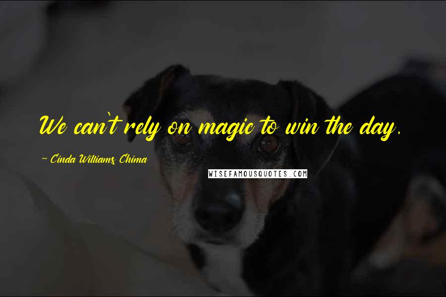 Cinda Williams Chima Quotes: We can't rely on magic to win the day.