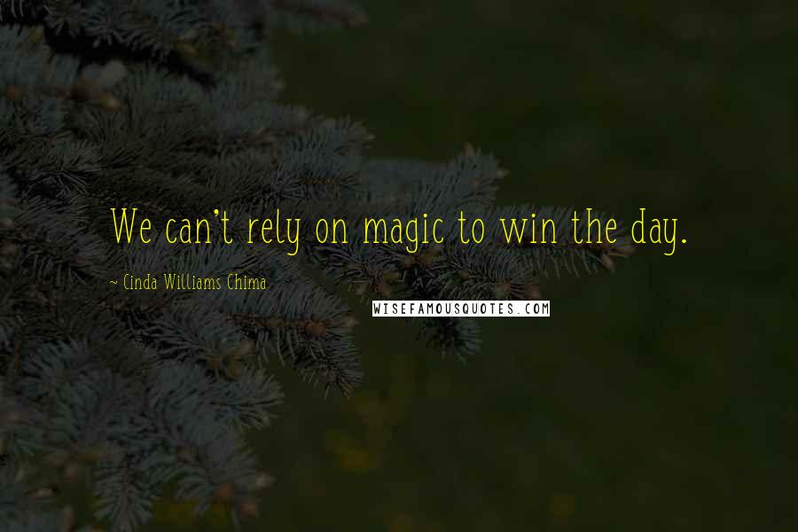 Cinda Williams Chima Quotes: We can't rely on magic to win the day.