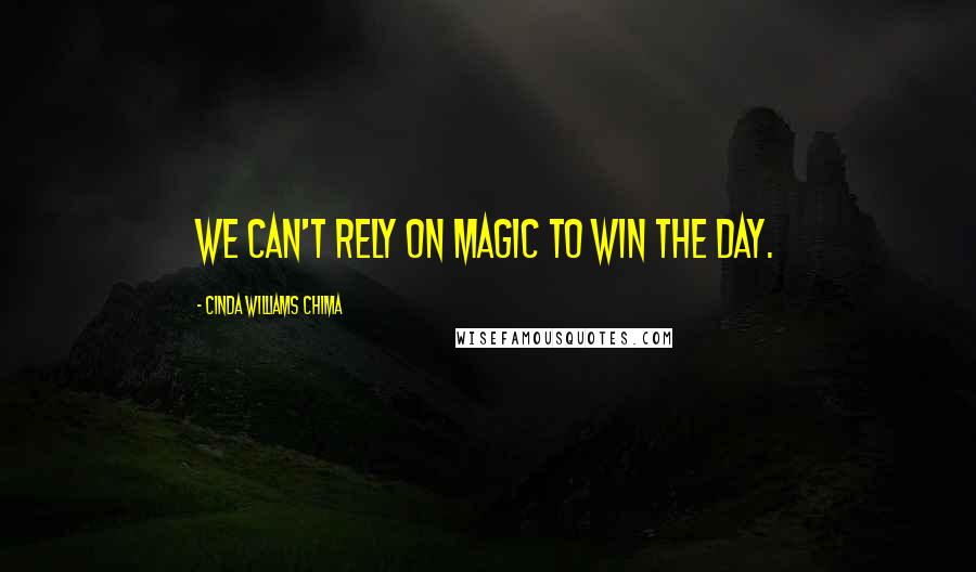 Cinda Williams Chima Quotes: We can't rely on magic to win the day.
