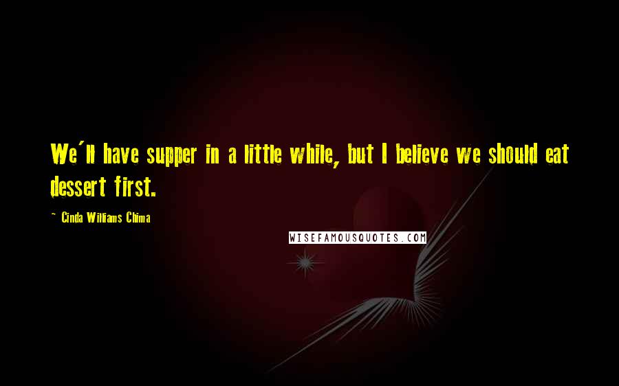 Cinda Williams Chima Quotes: We'll have supper in a little while, but I believe we should eat dessert first.