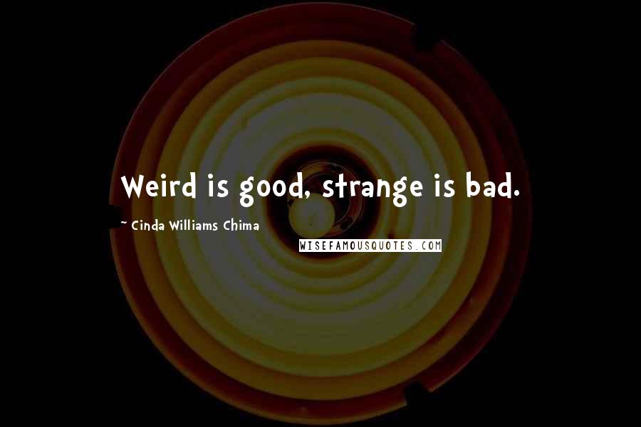 Cinda Williams Chima Quotes: Weird is good, strange is bad.