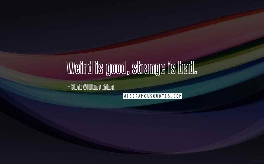 Cinda Williams Chima Quotes: Weird is good, strange is bad.