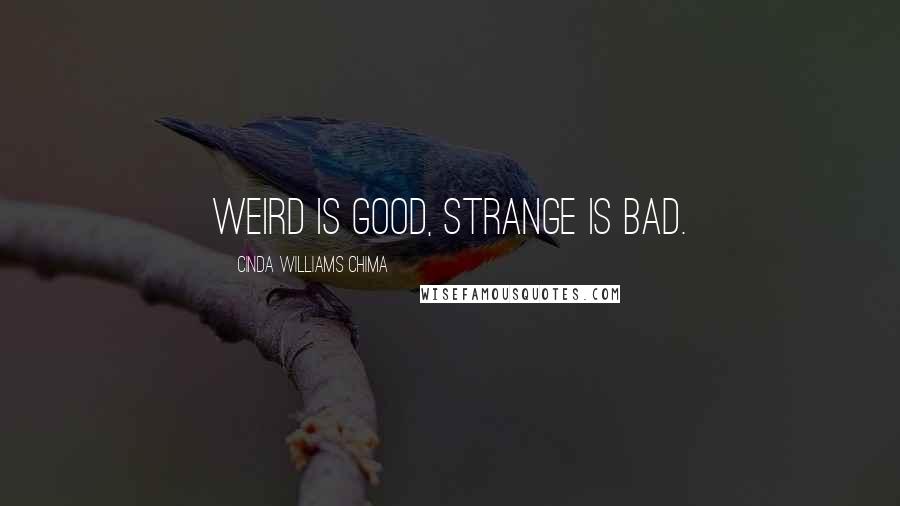 Cinda Williams Chima Quotes: Weird is good, strange is bad.