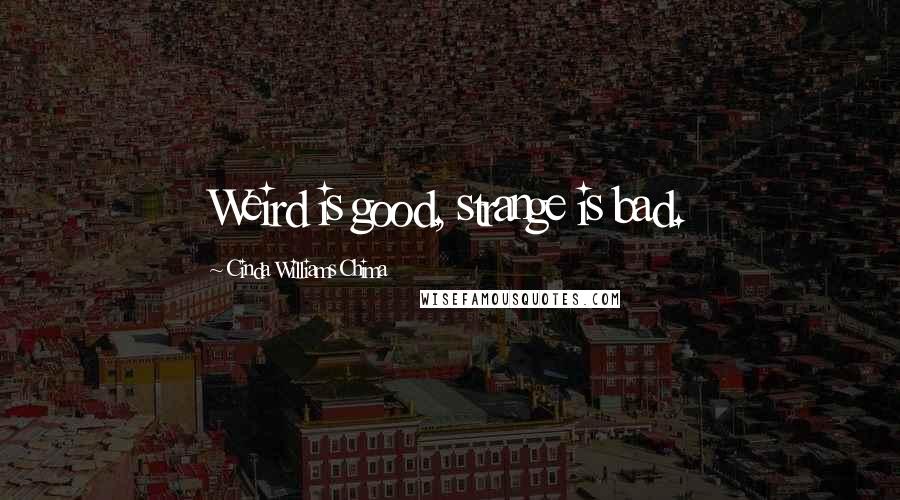 Cinda Williams Chima Quotes: Weird is good, strange is bad.