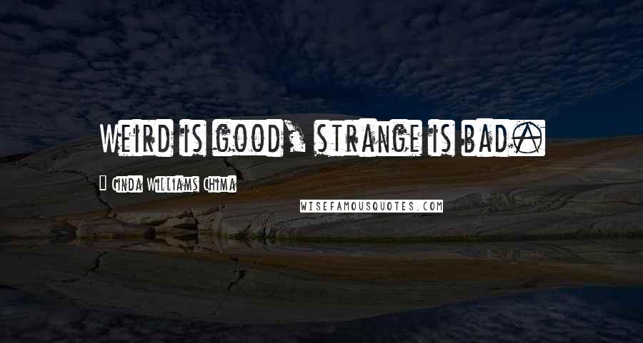 Cinda Williams Chima Quotes: Weird is good, strange is bad.