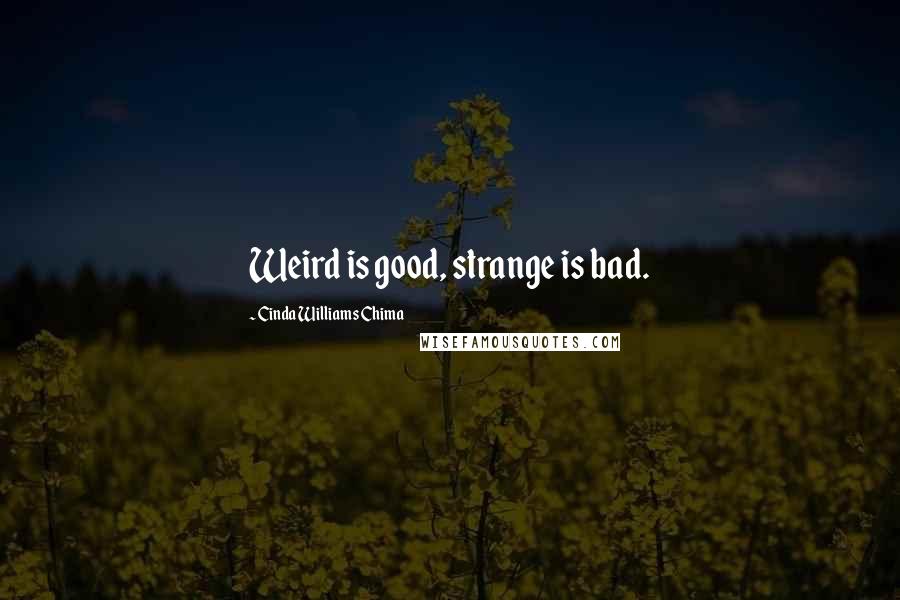 Cinda Williams Chima Quotes: Weird is good, strange is bad.