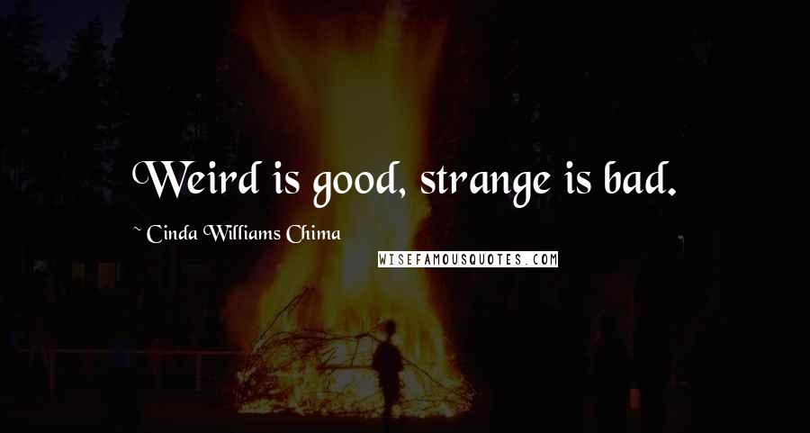 Cinda Williams Chima Quotes: Weird is good, strange is bad.