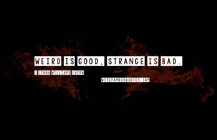 Cinda Williams Chima Quotes: Weird is good, strange is bad.