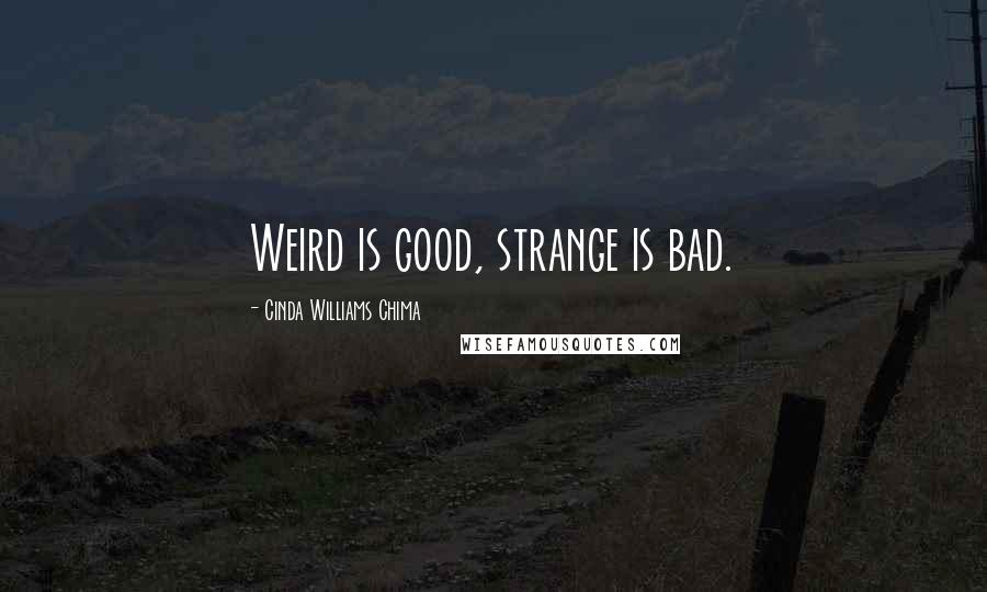 Cinda Williams Chima Quotes: Weird is good, strange is bad.