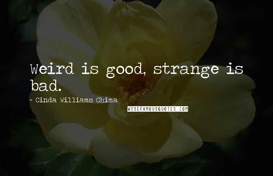 Cinda Williams Chima Quotes: Weird is good, strange is bad.