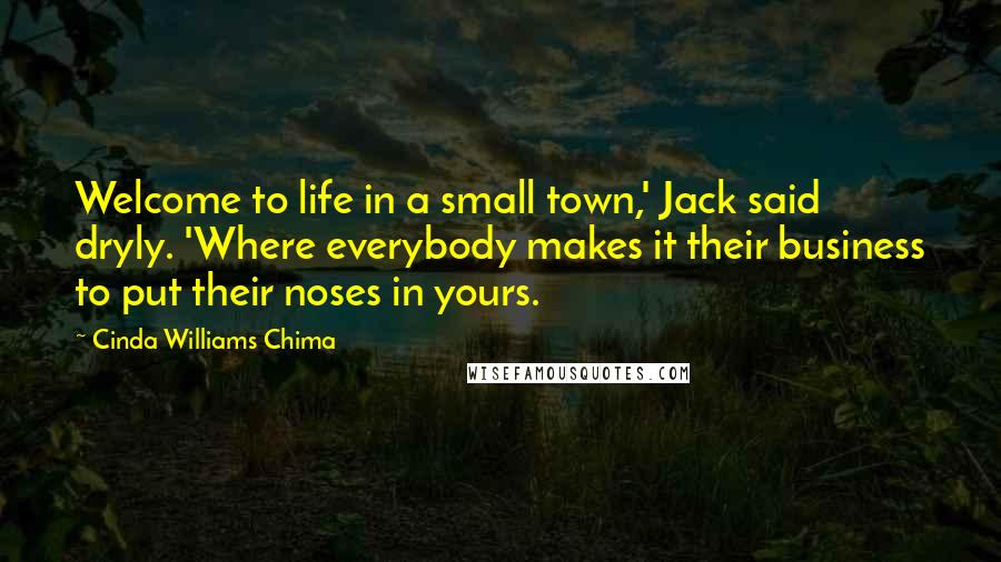 Cinda Williams Chima Quotes: Welcome to life in a small town,' Jack said dryly. 'Where everybody makes it their business to put their noses in yours.