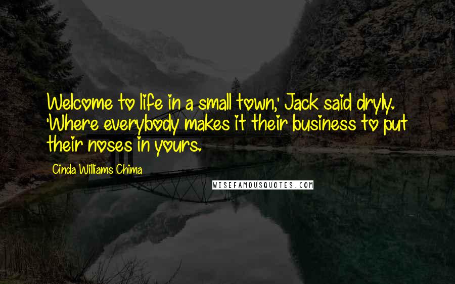 Cinda Williams Chima Quotes: Welcome to life in a small town,' Jack said dryly. 'Where everybody makes it their business to put their noses in yours.