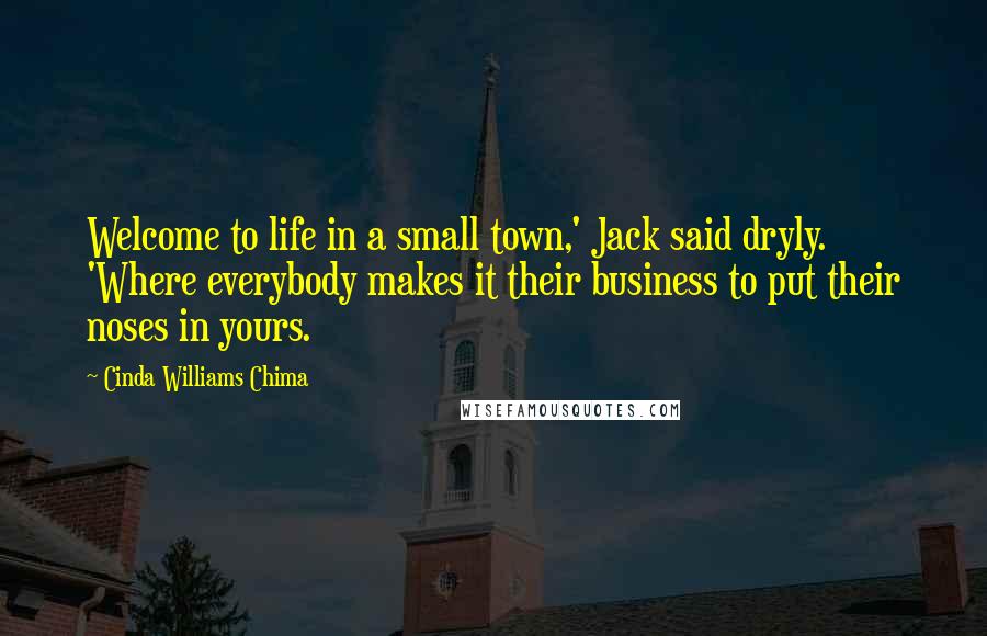 Cinda Williams Chima Quotes: Welcome to life in a small town,' Jack said dryly. 'Where everybody makes it their business to put their noses in yours.