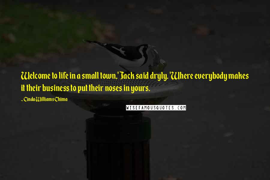 Cinda Williams Chima Quotes: Welcome to life in a small town,' Jack said dryly. 'Where everybody makes it their business to put their noses in yours.